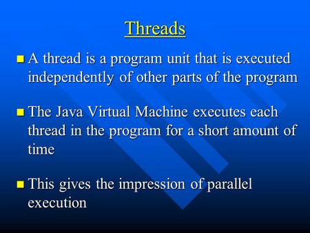 Threads A thread is a program unit that is executed independently of other parts of the program A thread is a program unit that is executed independently.