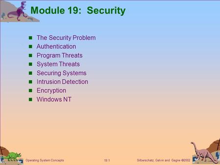 Silberschatz, Galvin and Gagne  2002 19.1 Operating System Concepts Module 19: Security The Security Problem Authentication Program Threats System Threats.