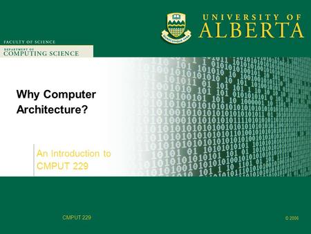 Faculty of Computer Science © 2006 CMPUT 229 Why Computer Architecture? An Introduction to CMPUT 229.