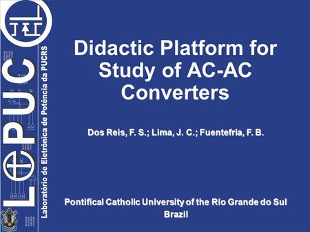 Pontifical Catholic University of the Rio Grande do Sul Brazil Didactic Platform for Study of AC-AC Converters Dos Reis, F. S.; Lima, J. C.; Fuentefria,