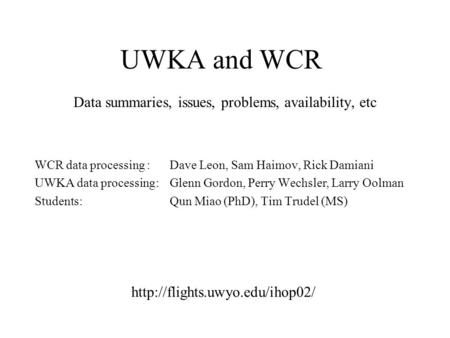 UWKA and WCR Data summaries, issues, problems, availability, etc WCR data processing : Dave Leon, Sam Haimov, Rick Damiani UWKA data processing: Glenn.