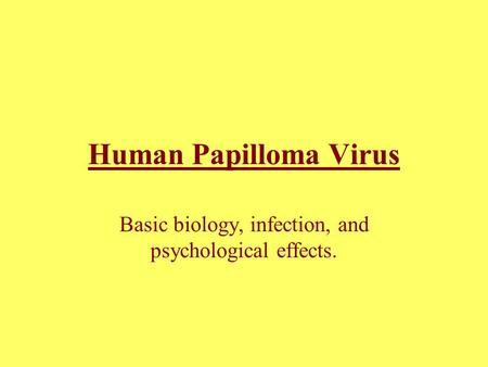 Human Papilloma Virus Basic biology, infection, and psychological effects.