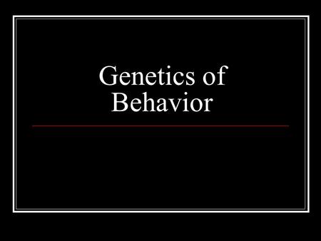 Genetics of Behavior. The Brain and Behavior Genes contribute to behavioral traits via effects on the brain Remember: genes are recipes for proteins.