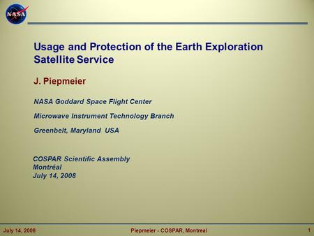 Usage and Protection of the Earth Exploration Satellite Service J. Piepmeier NASA Goddard Space Flight Center Microwave Instrument Technology Branch Greenbelt,
