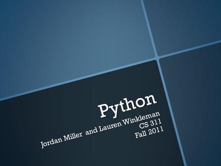 Python Jordan Miller and Lauren Winkleman CS 311 Fall 2011.