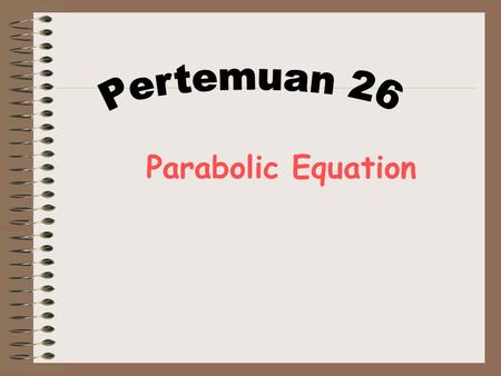Parabolic Equation. Cari u(x,t) yang memenuhi persamaan Parabolik Dengan syarat batas u(x,0) = 0 = u(8,t) dan u(x,0) = 4x – ½ x 2 di x = i : i = 0,
