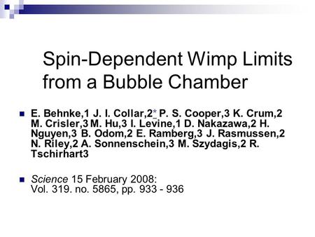 Spin-Dependent Wimp Limits from a Bubble Chamber E. Behnke,1 J. I. Collar,2* P. S. Cooper,3 K. Crum,2 M. Crisler,3 M. Hu,3 I. Levine,1 D. Nakazawa,2 H.