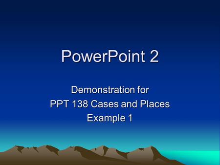 PowerPoint 2 Demonstration for PPT 138 Cases and Places Example 1.