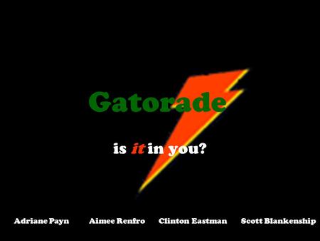 Gatorade is it in you? Adriane Payn Aimee Renfro Clinton Eastman Scott Blankenship.