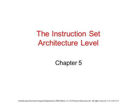 Tanenbaum, Structured Computer Organization, Fifth Edition, (c) 2006 Pearson Education, Inc. All rights reserved. 0-13-148521-0 The Instruction Set Architecture.