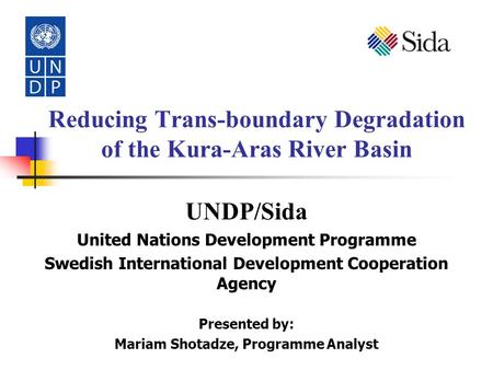 Reducing Trans-boundary Degradation of the Kura-Aras River Basin UNDP/Sida United Nations Development Programme Swedish International Development Cooperation.