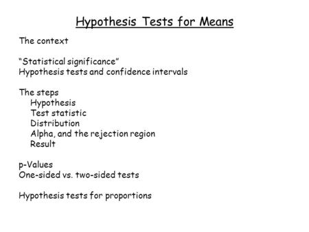 Hypothesis Tests for Means The context “Statistical significance” Hypothesis tests and confidence intervals The steps Hypothesis Test statistic Distribution.