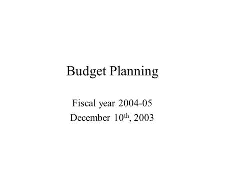 Budget Planning Fiscal year 2004-05 December 10 th, 2003.