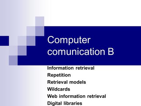 Computer comunication B Information retrieval Repetition Retrieval models Wildcards Web information retrieval Digital libraries.