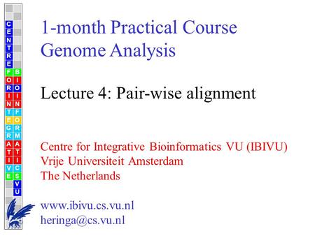 1-month Practical Course Genome Analysis Lecture 4: Pair-wise alignment Centre for Integrative Bioinformatics VU (IBIVU) Vrije Universiteit Amsterdam The.