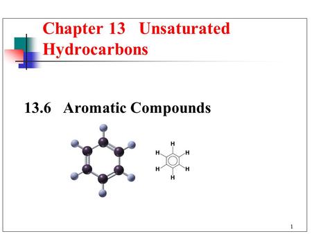 1 Chapter 13 Unsaturated Hydrocarbons 13.6 Aromatic Compounds.
