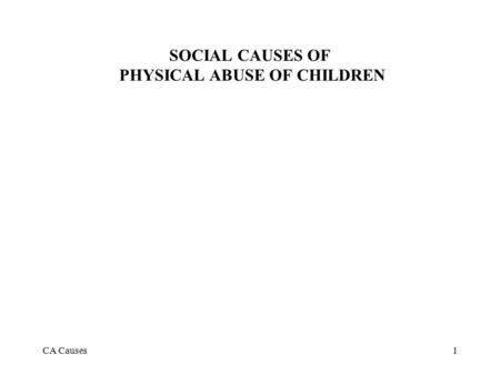 CA Causes1 SOCIAL CAUSES OF PHYSICAL ABUSE OF CHILDREN.