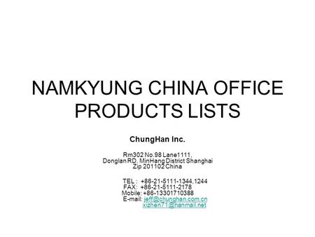 NAMKYUNG CHINA OFFICE PRODUCTS LISTS ChungHan Inc. Rm302 No.98 Lane1111, Donglan RD. MinHang District Shanghai Zip 201102 China TEL : +86-21-5111-1344,1244.