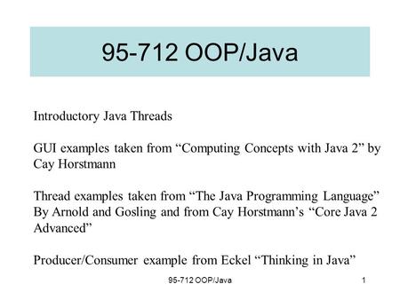 95-712 OOP/Java1 Introductory Java Threads GUI examples taken from “Computing Concepts with Java 2” by Cay Horstmann Thread examples taken from “The Java.