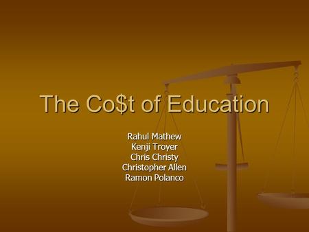 The Co$t of Education Rahul Mathew Kenji Troyer Chris Christy Christopher Allen Ramon Polanco.