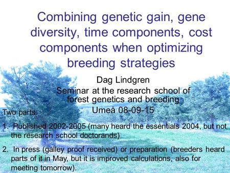 Combining genetic gain, gene diversity, time components, cost components when optimizing breeding strategies Dag Lindgren Seminar at the research school.