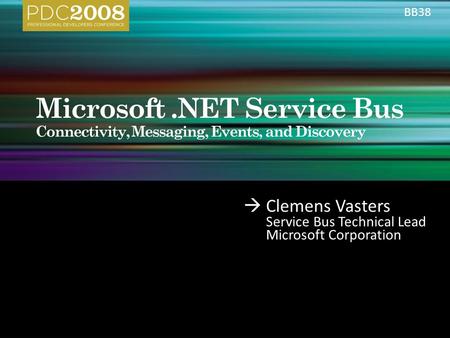  Clemens Vasters Service Bus Technical Lead Microsoft Corporation BB38.
