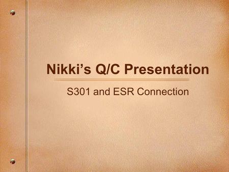 Nikki’s Q/C Presentation S301 and ESR Connection.