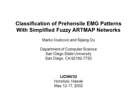 Classification of Prehensile EMG Patterns With Simplified Fuzzy ARTMAP Networks Marko Vuskovic and Sijiang Du Department of Computer Science San Diego.