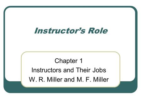 Chapter 1 Instructors and Their Jobs W. R. Miller and M. F. Miller
