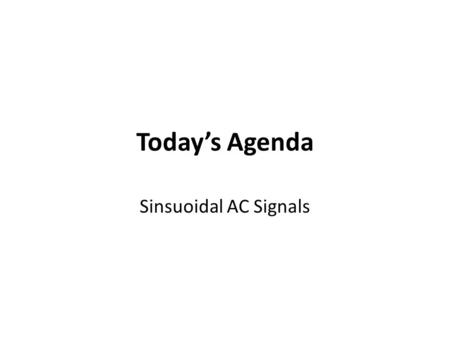 Today’s Agenda Sinsuoidal AC Signals. 2 One of the most important AC signals is the periodic sinusoid, as shown below. – Electricity generating power.