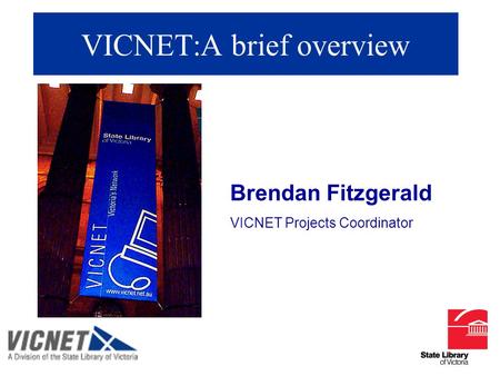 VICNET:A brief overview Brendan Fitzgerald VICNET Projects Coordinator.