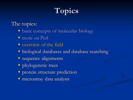 Topics The topics: basic concepts of molecular biology more on Perl