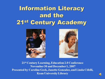 Information Literacy and the 21 st Century Academy 21 st Century Learning, Education 2.0 Conference November 30 and December 1, 2007 Presented by Caroline.