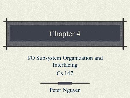 I/O Subsystem Organization and Interfacing Cs 147 Peter Nguyen