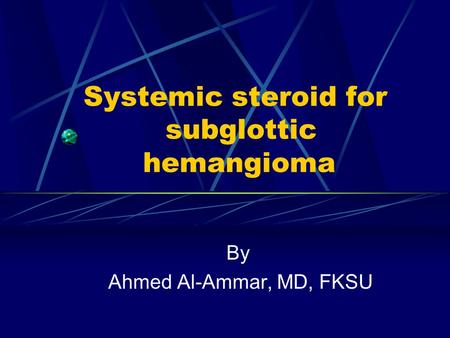 Systemic steroid for subglottic hemangioma