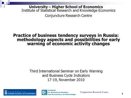 1 University – Higher School of Economics Institute of Statistical Research and Knowledge Economics Conjuncture Research Centre Practice of business tendency.