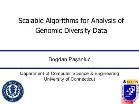 Scalable Algorithms for Analysis of Genomic Diversity Data Bogdan Paşaniuc Department of Computer Science & Engineering University of Connecticut.