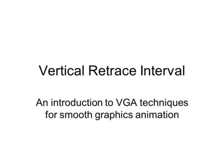 Vertical Retrace Interval An introduction to VGA techniques for smooth graphics animation.