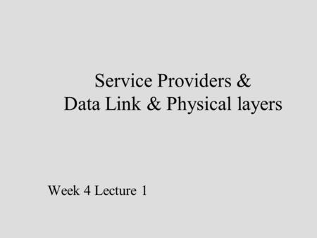 Service Providers & Data Link & Physical layers Week 4 Lecture 1.