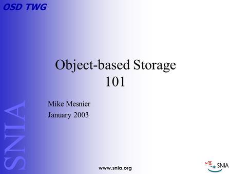 Www.snia.org OSD TWG 1 Mike Mesnier January 2003 Object-based Storage 101 SNIA.