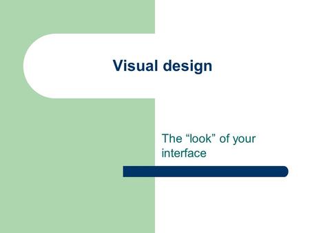 Visual design The “look” of your interface. Agenda Poster information Errors review Visual design.