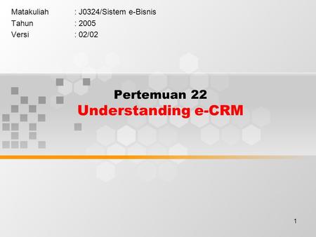 1 Pertemuan 22 Understanding e-CRM Matakuliah: J0324/Sistem e-Bisnis Tahun: 2005 Versi: 02/02.
