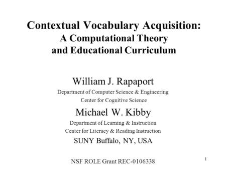 1 Contextual Vocabulary Acquisition: A Computational Theory and Educational Curriculum William J. Rapaport Department of Computer Science & Engineering.