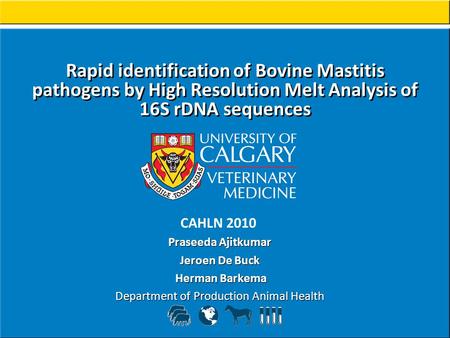 Rapid identification of Bovine Mastitis pathogens by High Resolution Melt Analysis of 16S rDNA sequences Praseeda Ajitkumar Jeroen De Buck Herman Barkema.