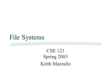 File Systems CSE 121 Spring 2003 Keith Marzullo. CSE 121 Spring 2003Review of File Systems2 References In order of relevance... 1)Maurice J. Bach, The.