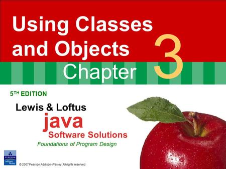 Chapter 3 Using Classes and Objects 5 TH EDITION Lewis & Loftus java Software Solutions Foundations of Program Design © 2007 Pearson Addison-Wesley. All.