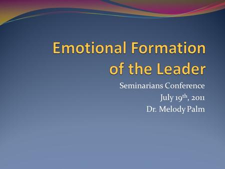Seminarians Conference July 19 th, 2011 Dr. Melody Palm.