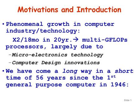 Slide 1 Motivations and Introduction Phenomenal growth in computer industry/technology: X2/18mo in 20yr.  multi-GFLOPs processors, largely due to –Micro-electronics.