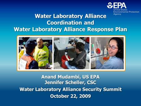 Water Laboratory Alliance Coordination and Water Laboratory Alliance Response Plan Anand Mudambi, US EPA Jennifer Scheller, CSC Water Laboratory Alliance.