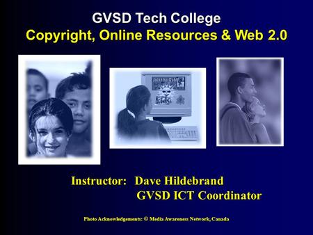 Photo Acknowledgements: © Media Awareness Network, Canada GVSD Tech College Copyright, Online Resources & Web 2.0 Instructor: Dave Hildebrand GVSD ICT.